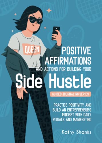 Daily Affirmations and Actions for Building your Side Hustle: Practice Positivity and Build an Entrepreneur’s Mindset with Daily Rituals and Manifesting (Guided Journaling)