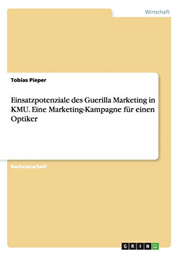 Einsatzpotenziale des Guerilla Marketing in KMU. Eine Marketing-Kampagne für einen Optiker
