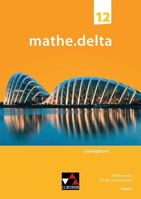mathe.delta – Bayern Sek II / mathe.delta Bayern LB 12: Mathematik für das Gymnasium (mathe.delta – Bayern Sek II: Mathematik für das Gymnasium)