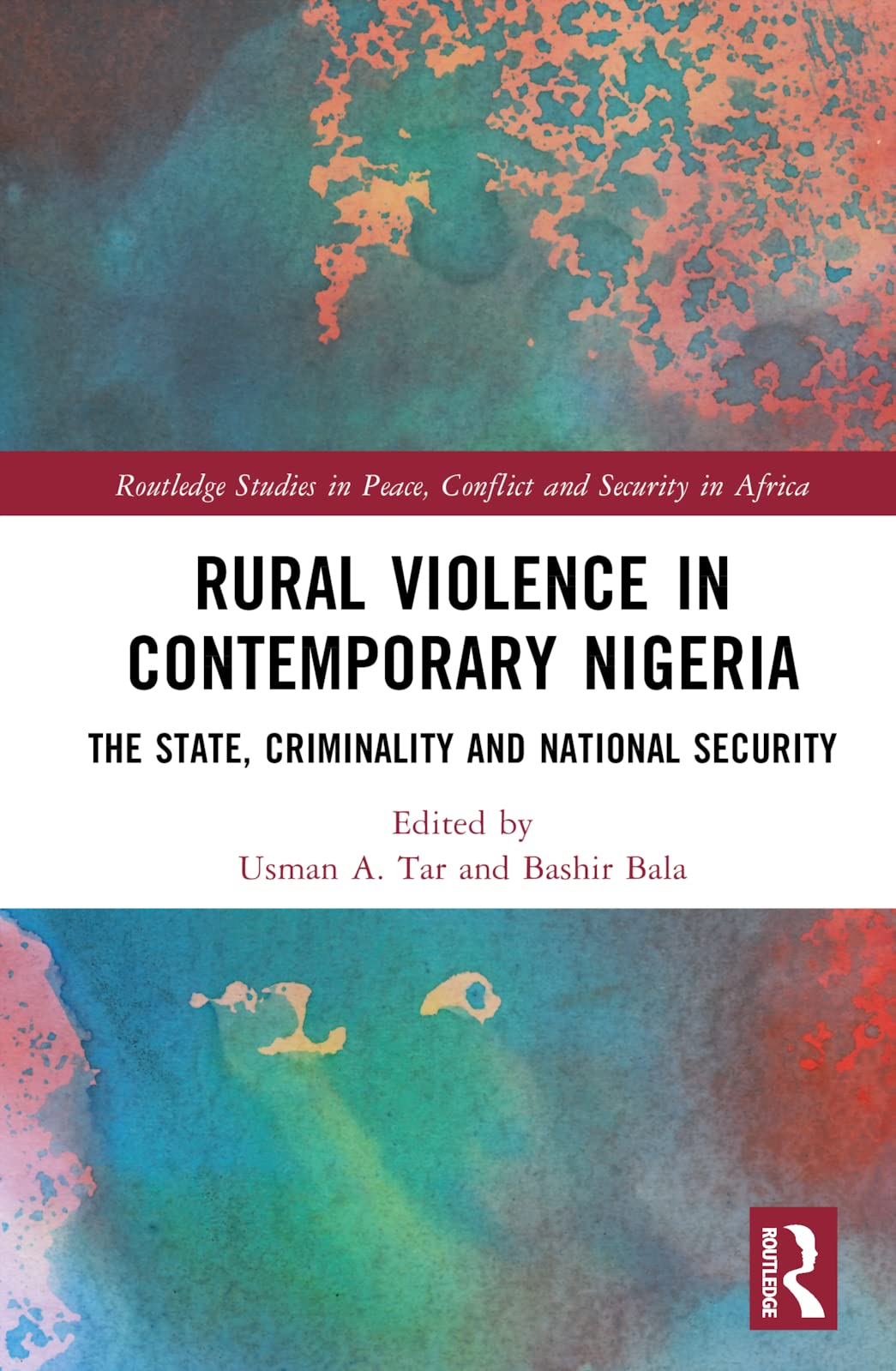 Rural Violence in Contemporary Nigeria: The State, Criminality and National Security (Routledge Studies in Peace, Conflict and Security in Africa)