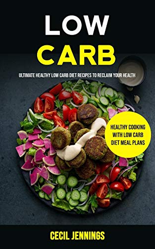 Low Carb: Ultimate Healthy Low Carb Diet Recipes to reclaim your health (Healthy Cooking with Low Carb Diet meal plans) (Macrobiotic Nutrition, Band 1)