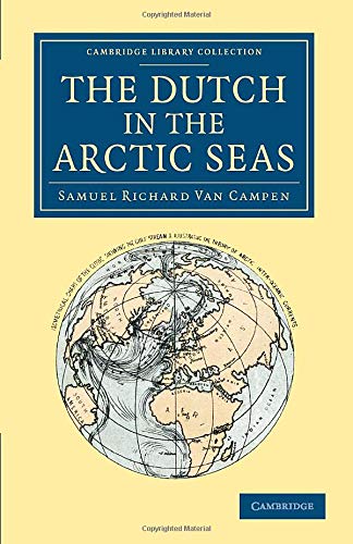 The Dutch in the Arctic Seas: A Dutch Arctic Expedition And Route (Cambridge Library Collection - Polar Exploration)