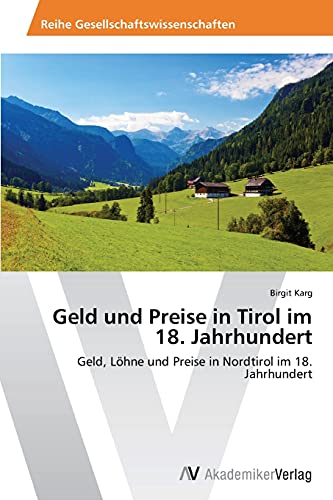 Geld und Preise in Tirol im 18. Jahrhundert: Geld, Löhne und Preise in Nordtirol im 18. Jahrhundert
