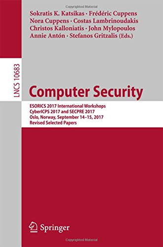 Computer Security: ESORICS 2017 International Workshops, CyberICPS 2017 and SECPRE 2017, Oslo, Norway, September 14-15, 2017, Revised Selected Papers (Lecture Notes in Computer Science, Band 10683)