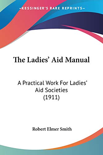 The Ladies' Aid Manual: A Practical Work For Ladies' Aid Societies (1911)