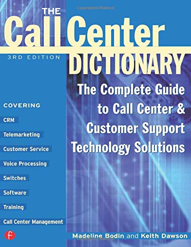 The Call Center Dictionary: The Complete Guide to Call Center and Customer Support Technology Solutions: The Complete Guide to Call Centre and Customer Support Technology Solutions