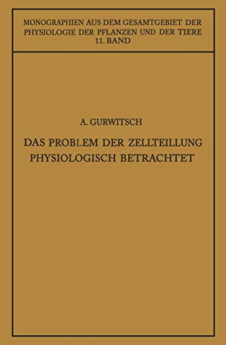 Das Problem der Zellteilung Physiologisch Betrachtet (Monographien aus dem Gesamtgebiet der Physiologie der Pflanzen und der Tiere) (German Edition) ... der Pflanzen und der Tiere, 11, Band 11)