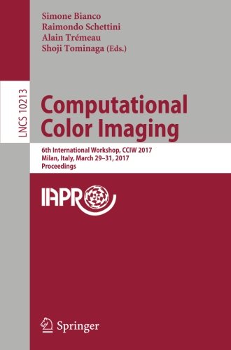 Computational Color Imaging: 6th International Workshop, CCIW 2017, Milan, Italy, March 29-31, 2017, Proceedings (Lecture Notes in Computer Science)