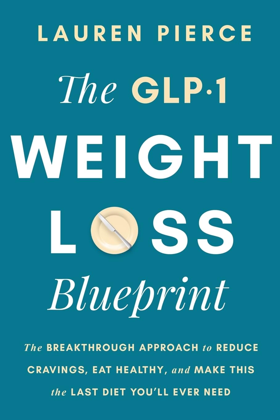 The GLP-1 Weight Loss Blueprint: The Breakthrough Approach to Reduce Cravings, Eat Healthy, and Make This the Last Diet You’ll Ever Need: The ... and Make This the Last Diet You'll Ever Need