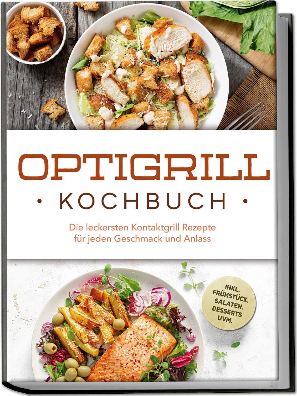Optigrill Kochbuch: Die leckersten Kontaktgrill Rezepte für jeden Geschmack und Anlass - inkl. Frühstück, Salaten, Desserts uvm.