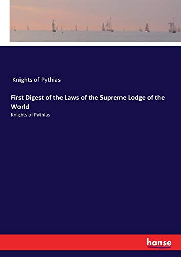First Digest of the Laws of the Supreme Lodge of the World: Knights of Pythias