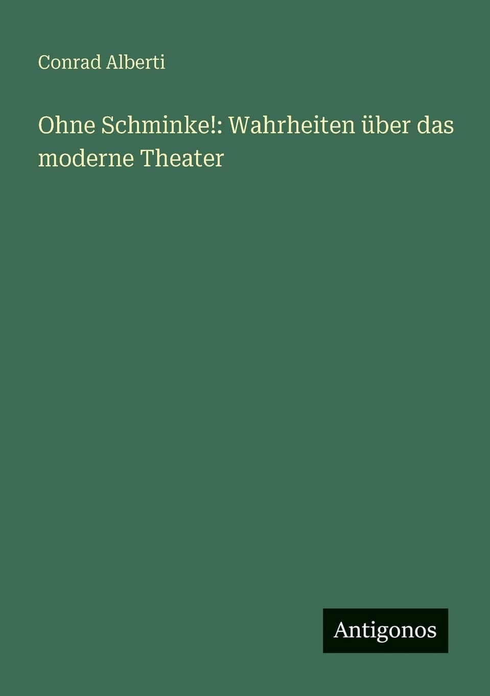 Ohne Schminke!: Wahrheiten über das moderne Theater