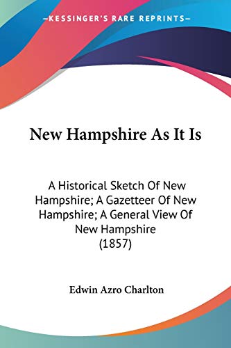 New Hampshire As It Is: A Historical Sketch Of New Hampshire; A Gazetteer Of New Hampshire; A General View Of New Hampshire (1857)