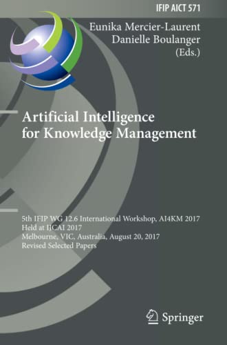 Artificial Intelligence for Knowledge Management: 5th IFIP WG 12.6 International Workshop, AI4KM 2017, Held at IJCAI 2017, Melbourne, VIC, Australia, ... and Communication Technology, Band 571)