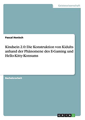 Kindsein 2.0: Die Konstruktion von Kidults anhand der Phänomene des E-Gaming und Hello-Kitty-Konsums