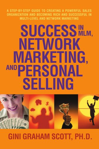 Success in MLM, Network Marketing, and Personal Selling: A Step-By-Step Guide to Creating a Powerful Sales Organization and Becoming Rich and Successful in Multi-level and Network Marketing