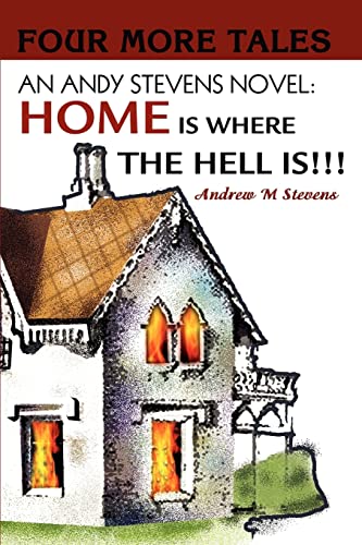 AN ANDY STEVENS NOVEL: HOME IS WHERE THE HELL IS!!!: FOUR MORE TALES