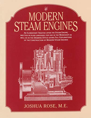 Modern Steam Engines: an Elementary Treatise Upon the Steam Engine, Written in Plain Language; for Use in the Workshop as Well as in the Drawing Office.