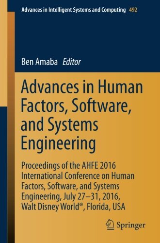 Advances in Human Factors, Software, and Systems Engineering: Proceedings of the AHFE 2016 International Conference on Human Factors, Software, and ... in Intelligent Systems and Computing)