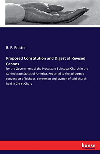 Proposed Constitution and Digest of Revised Canons: for the Government of the Protestant Episcopal Church in the Confederate States of America. ... laymen of said church, held in Christ Churc