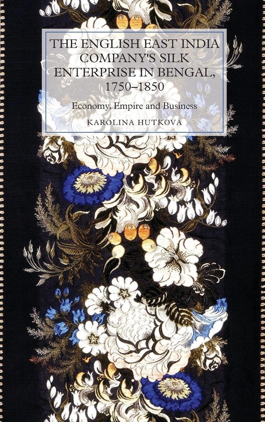 English East India Company's Silk Enterprise in Bengal, 1750-1850: Economy, Empire and Business (Worlds of the East India Company, 16, Band 16)