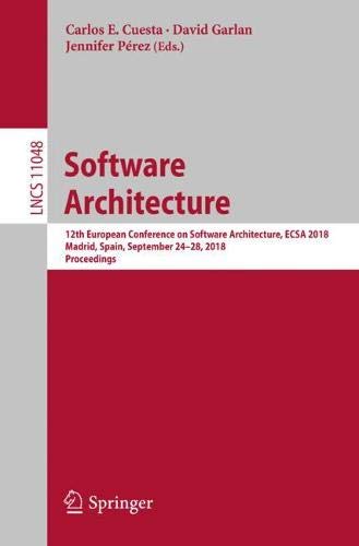 Software Architecture: 12th European Conference on Software Architecture, ECSA 2018, Madrid, Spain, September 24–28, 2018, Proceedings (Lecture Notes in Computer Science, Band 11048)