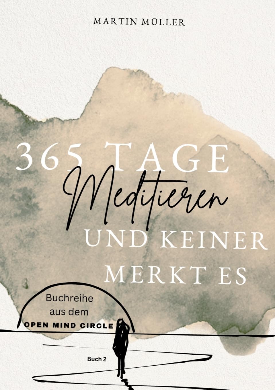 365 Tage Meditieren .. und keiner merkt es: 365 Tage Meditation für den Alltag und Zwischendurch (Open Mind Circle: 365 Tage)