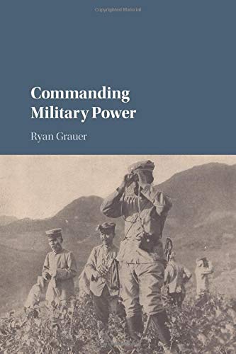 Commanding Military Power: Organizing For Victory And Defeat On The Battlefield