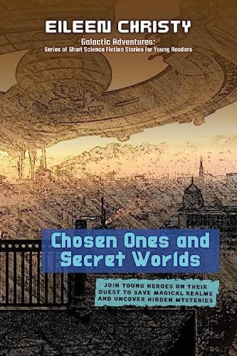 Chosen Ones and Secret Worlds: Join young heroes on their quest to save magical realms and uncover hidden mysteries (Galactic Adventures: Short Science Fiction Stories for Young Readers)