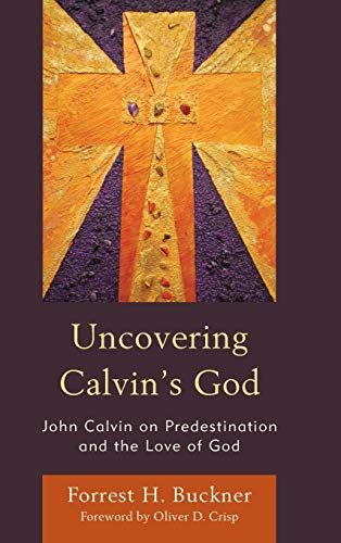 Uncovering Calvin's God: John Calvin on Predestination and the Love of God