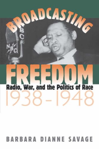 Broadcasting Freedom: Radio, War, and the Politics of Race, 1938-1948: Radio, War, and the Politics of Race, 1938-48 (John Hope Franklin Series in African American History and Culture)