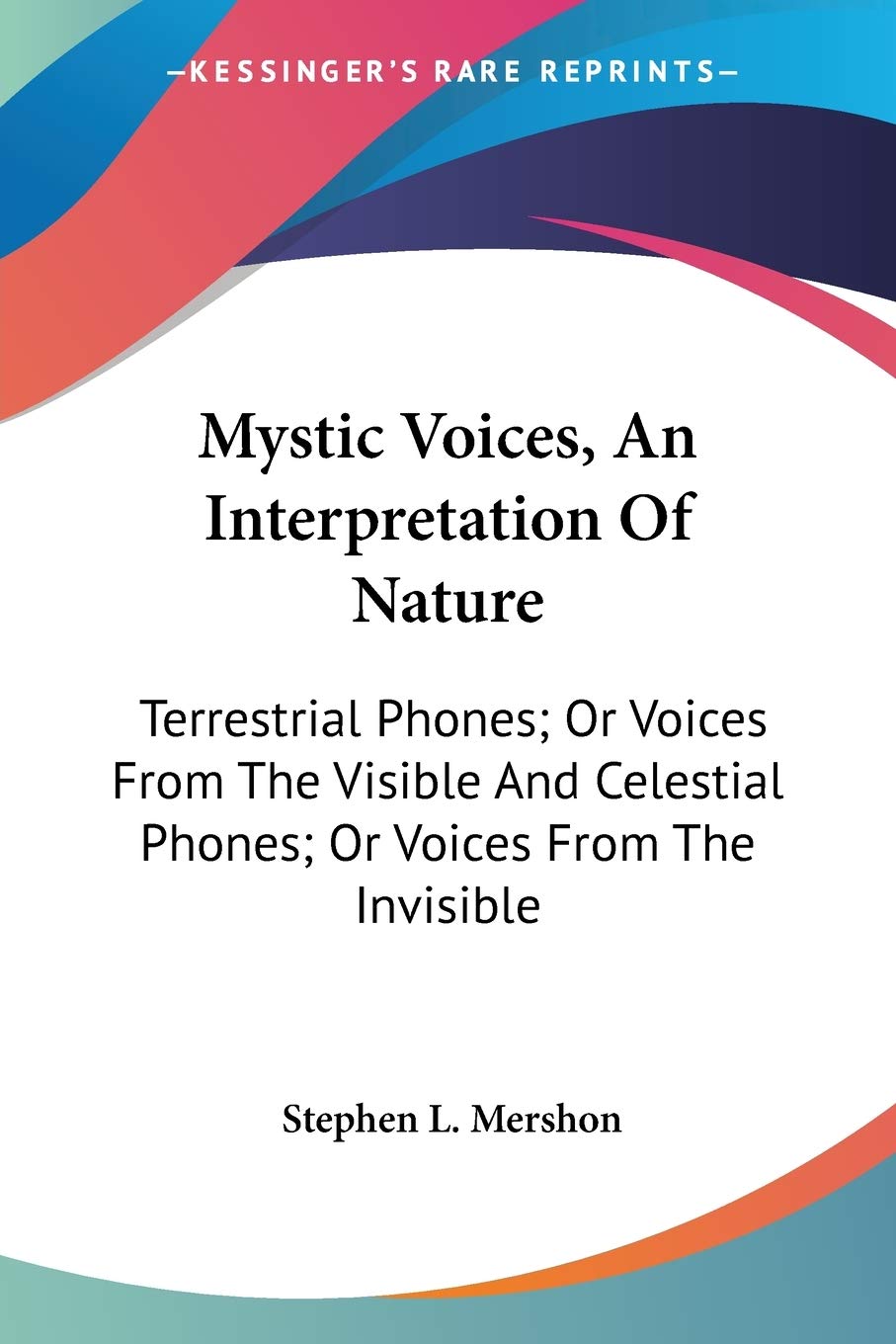 Mystic Voices, An Interpretation Of Nature: Terrestrial Phones; Or Voices From The Visible And Celestial Phones; Or Voices From The Invisible