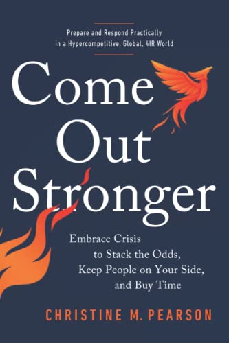 Come Out Stronger: Embrace Crises to Stack the Odds, Keep People on Your Side, and Buy Time: Embrace Crisis to Stack the Odds, Keep People on Your Side, and Buy Time