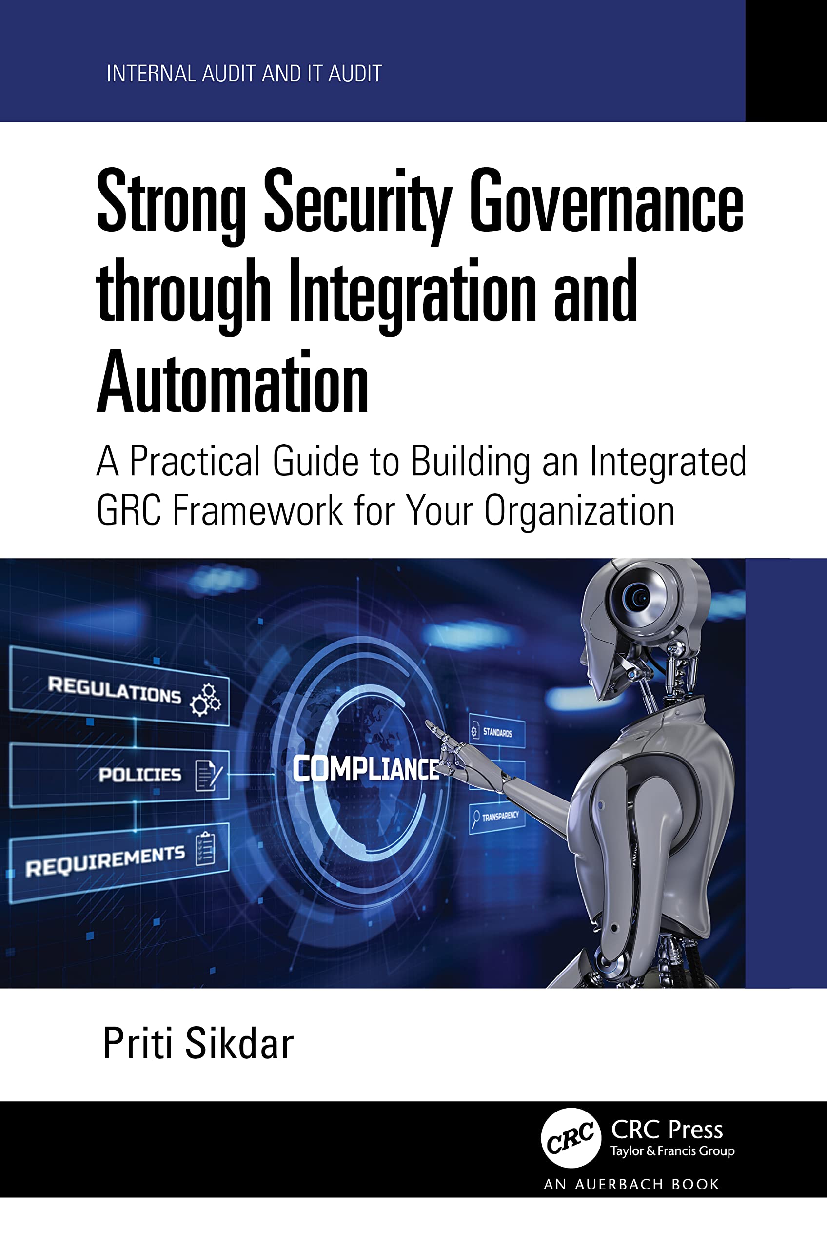 Strong Security Governance through Integration and Automation: A Practical Guide to Building an Integrated GRC Framework for Your Organization (Security, Audit and Leadership)