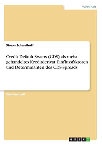 Credit Default Swaps (CDS) als meist gehandeltes Kreditderivat. Einflussfaktoren und Determinanten des CDS-Spreads