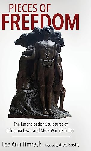 Pieces of Freedom: The Emancipation Sculptures of Edmonia Lewis and Meta Warrick Fuller: The Emancipation Sculptures of Edmonia Lewis and Meta Warrick ... Alexander Series in African American Studies)