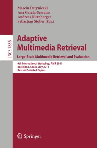 Adaptive Multimedia Retrieval. Large-Scale Multimedia Retrieval and Evaluation: 9th International Workshop, AMR 2011, Barcelona, Spain, July 18-19, ... Notes in Computer Science, Band 7836)
