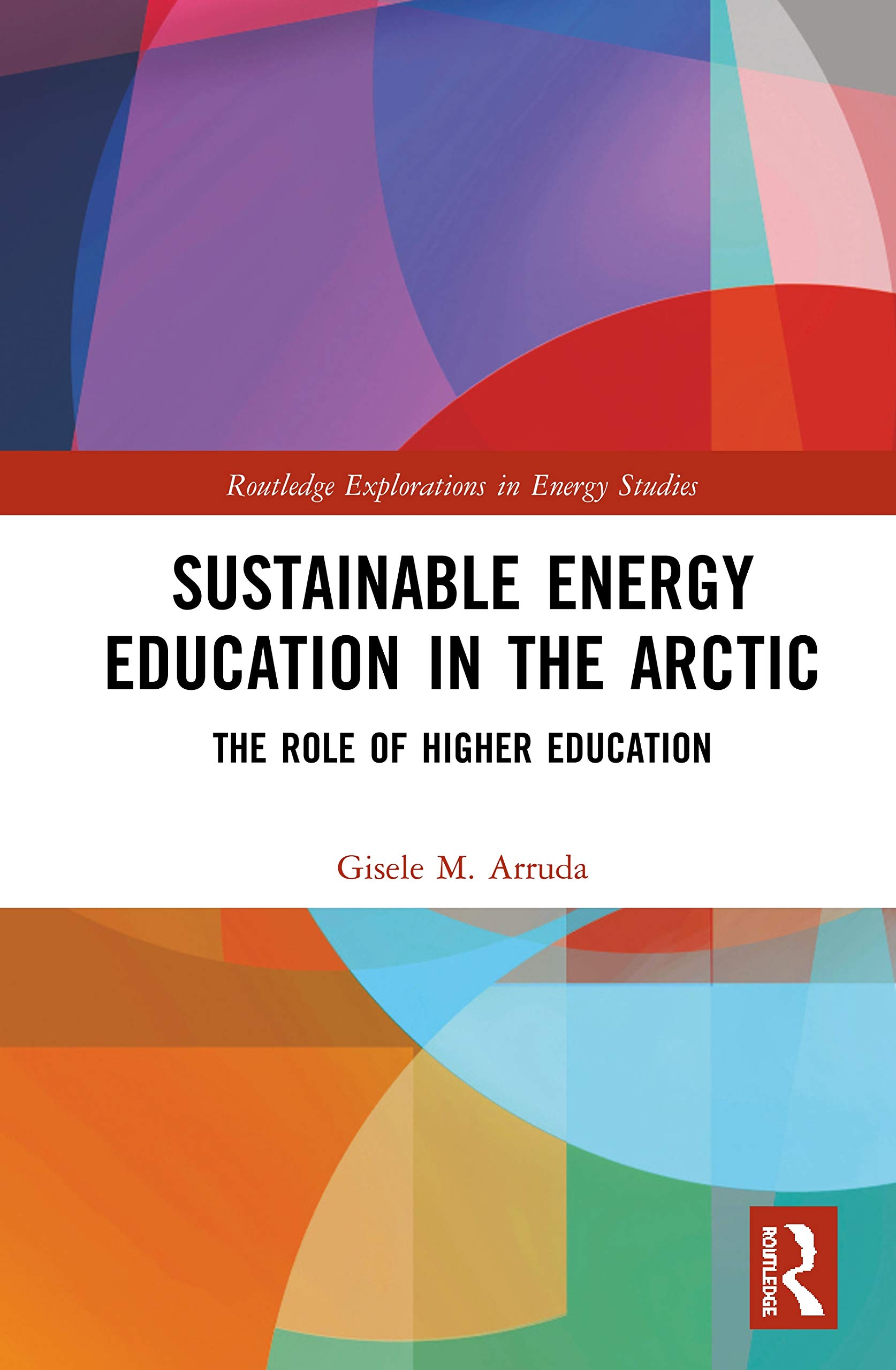 Sustainable Energy Education in the Arctic: The Role of Higher Education (Routledge Explorations in Energy Studies)