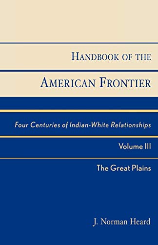 Handbook of the American Frontier, The Great Plains: Four Centuries of Indian-White Relationships (Native American Resources Series): Four Centuries ... Volume III (Native American Resources Ser. 1)