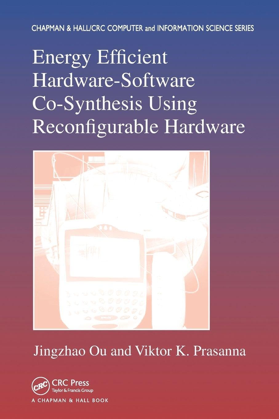 Energy Efficient Hardware-Software Co-Synthesis Using Reconfigurable Hardware (Chapman & Hall/Crc Computer and Information Science)
