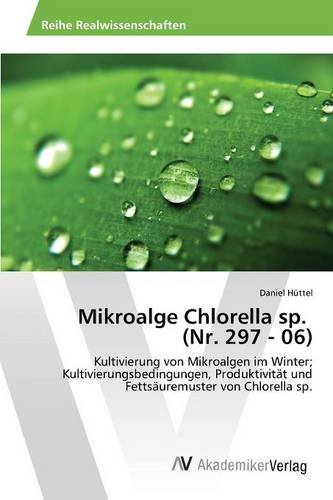 Mikroalge Chlorella sp. (Nr. 297 - 06): Kultivierung von Mikroalgen im Winter; Kultivierungsbedingungen, Produktivität und Fettsäuremuster von Chlorella sp