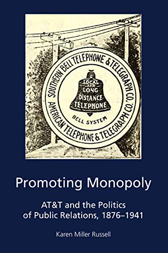 Promoting Monopoly: AT&T and the Politics of Public Relations, 1876-1941 (AEJMC - Peter Lang Scholarsourcing Series, Band 5)