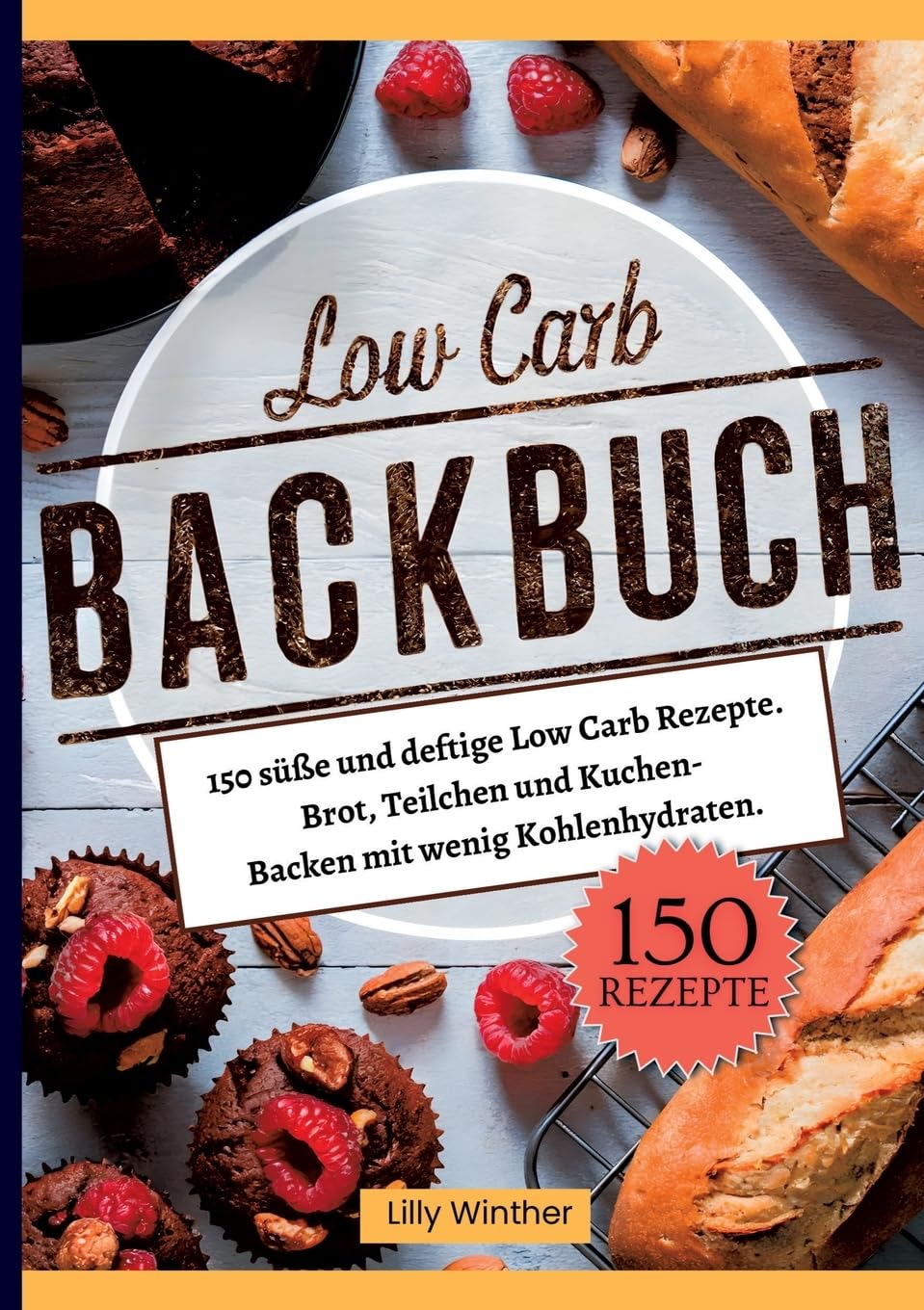 Low Carb Backbuch- 150 süße und deftige Low Carb Rezepte.: Brot, Teilchen und Kuchen- Backen mit wenig Kohlenhydraten.