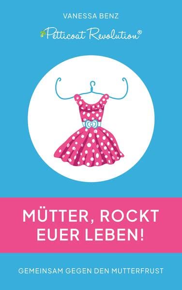 Petticoat Revolution: Mütter, rockt Euer Leben!: Gemeinsam gegen den Mutterfrust