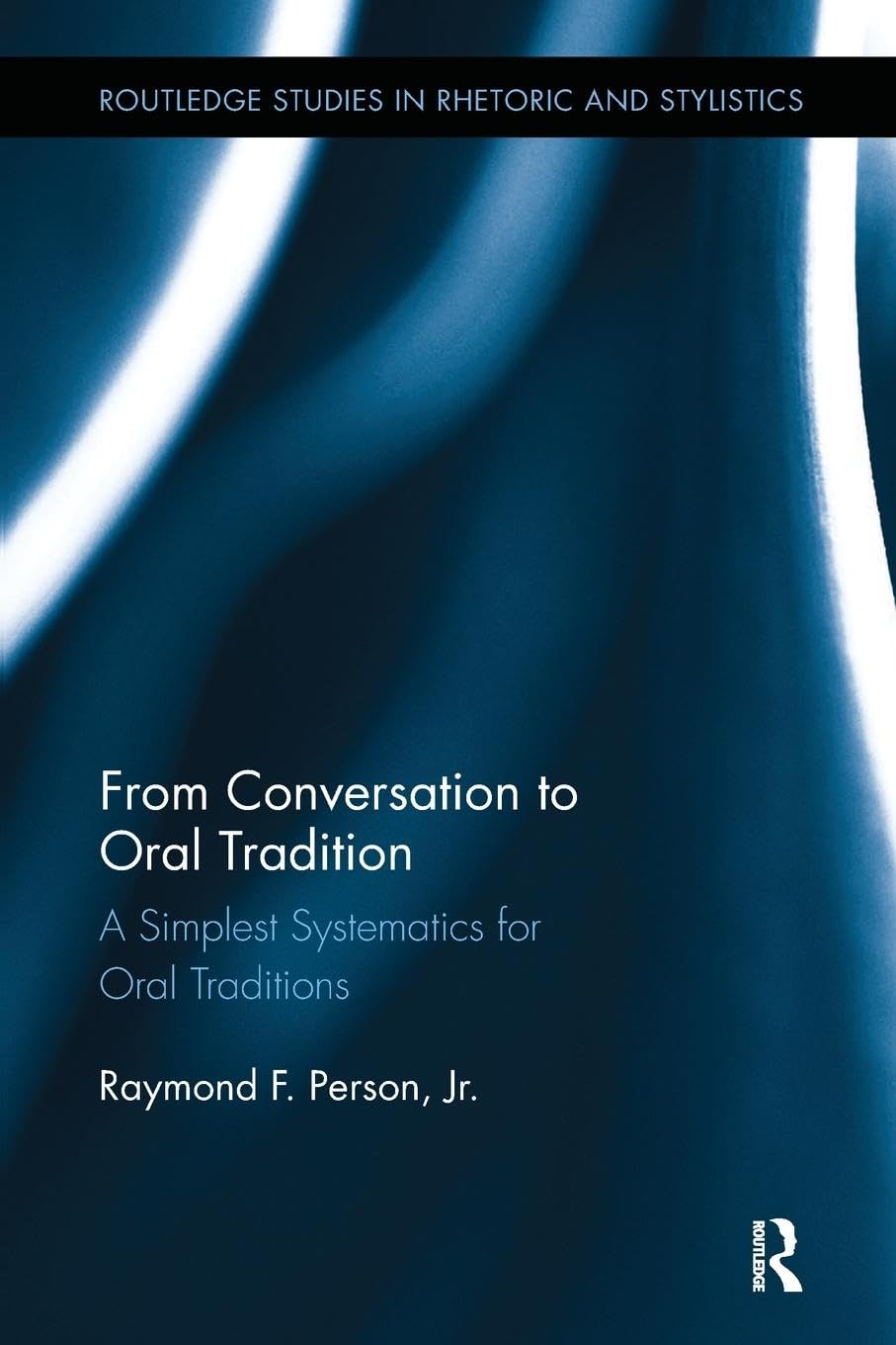 From Conversation to Oral Tradition: A Simplest Systematics for Oral Traditions (Routledge Studies in Rhetoric and Stylistics)