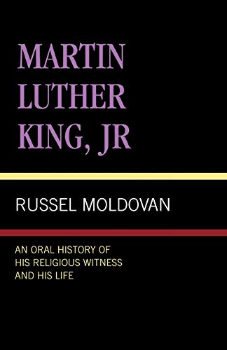 Martin Luther King, Jr.: An Oral Historoy Of His Religious Witness And His Life: An Oral History of His Religious Witness and His Life