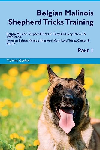 Belgian Malinois Shepherd Tricks Training Belgian Malinois Shepherd Tricks & Games Training Tracker & Workbook. Includes: Belgian Malinois Shepherd Multi-Level Tricks, Games & Agility. Part 1