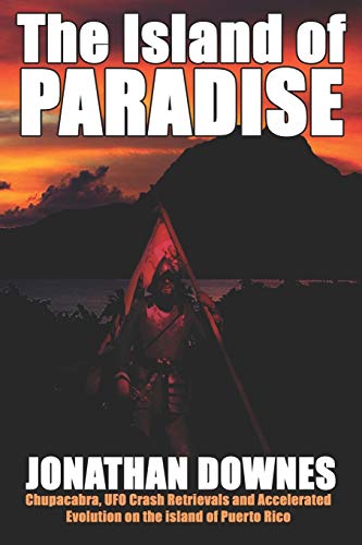 The Island of Paradise - Chupacabra, UFO Crash Retrievals, and Accelerated Evolution on the Island of Puerto Rico
