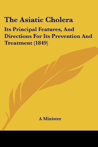 The Asiatic Cholera: Its Principal Features, And Directions For Its Prevention And Treatment (1849)