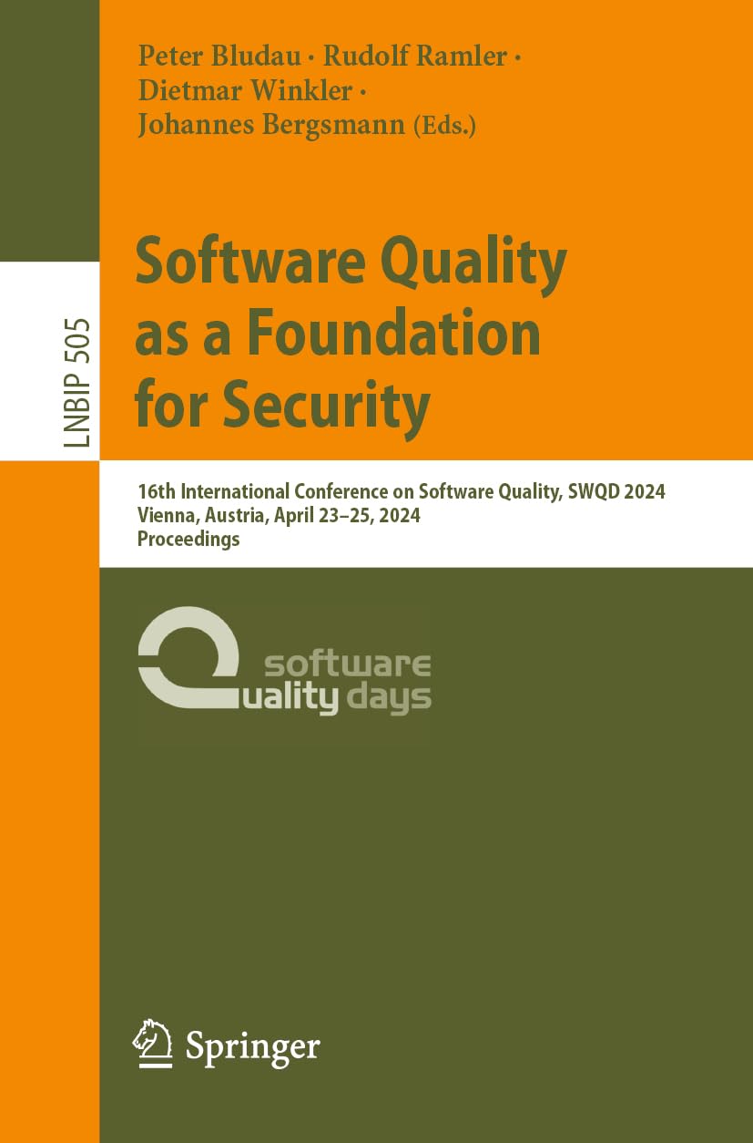 Software Quality as a Foundation for Security: 16th International Conference on Software Quality, SWQD 2024, Vienna, Austria, April 23–25, 2024, ... Information Processing, 505, Band 505)
